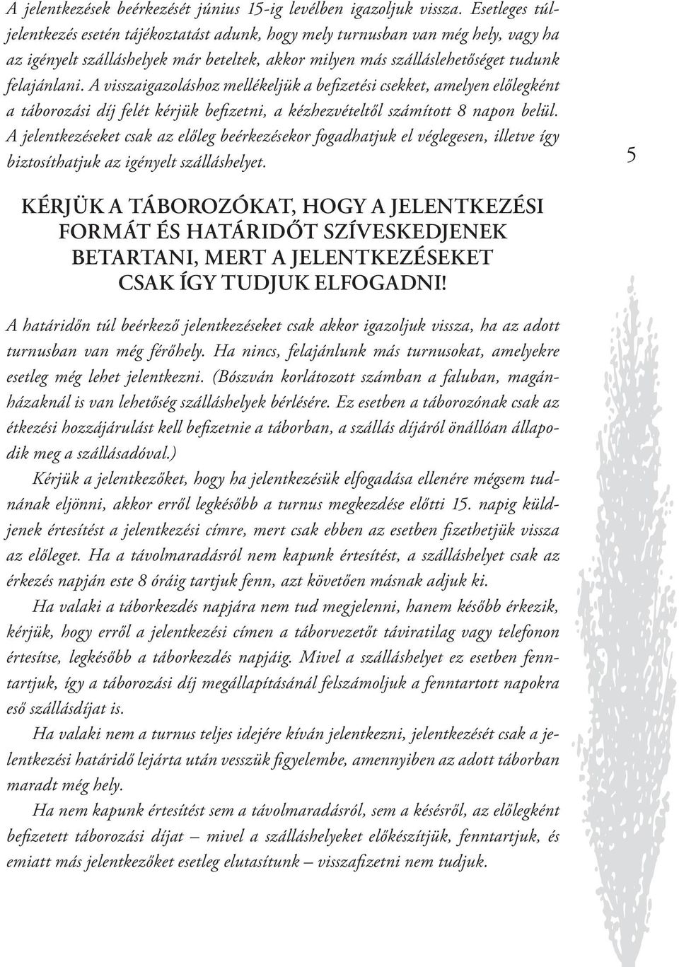 A visszaigazoláshoz mellékeljük a befi zetési csekket, amelyen előlegként a táborozási díj felét kérjük befi zetni, a kézhezvételtől számított 8 napon belül.