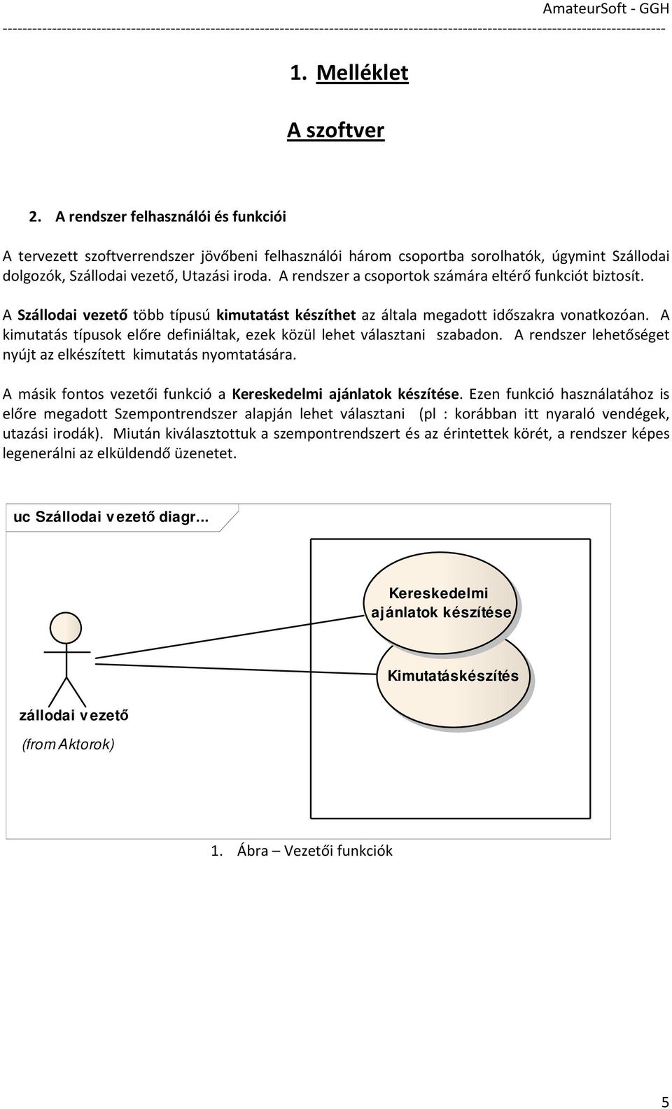 A rendszer a csoportok számára eltérő funkciót biztosít. A Szállodai vezető több típusú kimutatást készíthet az általa megadott időszakra vonatkozóan.