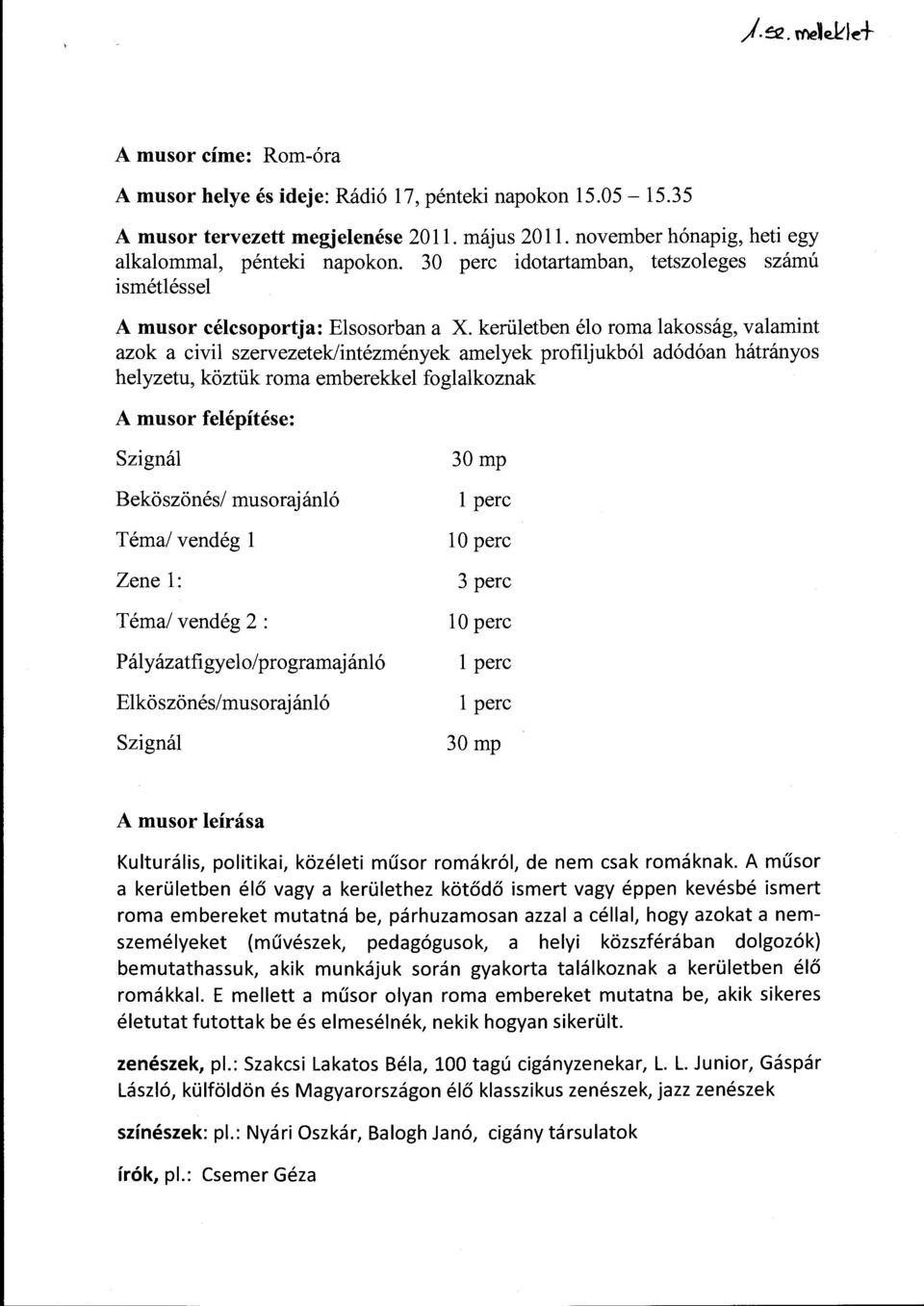 kerületben élo roma lakosság, valamint azok a civil szervezetek/intézmények amelyek profiljukból adódóan hátrányos helyzetu, köztük roma emberekkel foglalkoznak A musor felépítése: Szignál