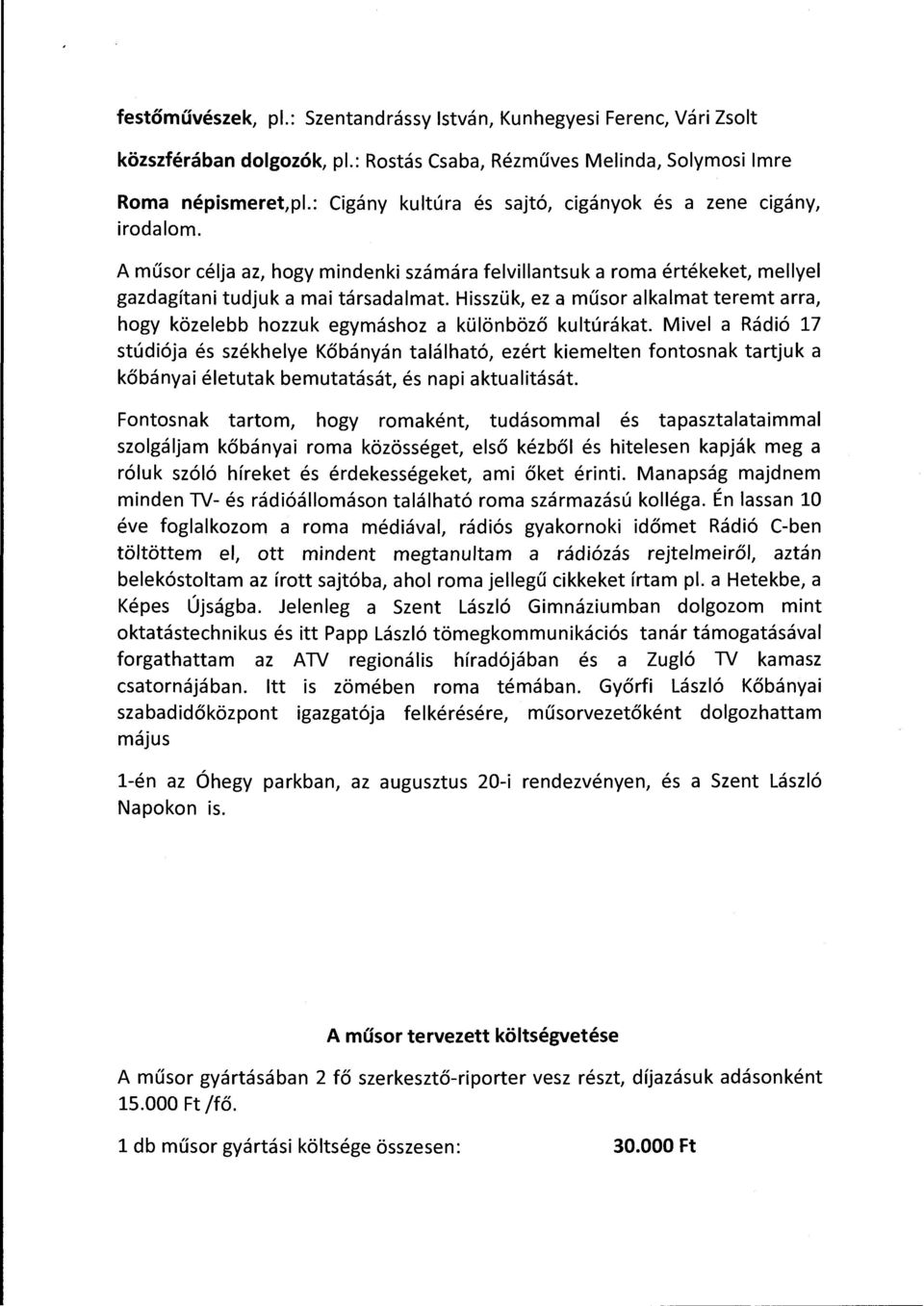 Hisszük, ez a műsor alkalmat teremt arra, hogy közelebb hozzuk egymáshoz a különböző kultúrákat.