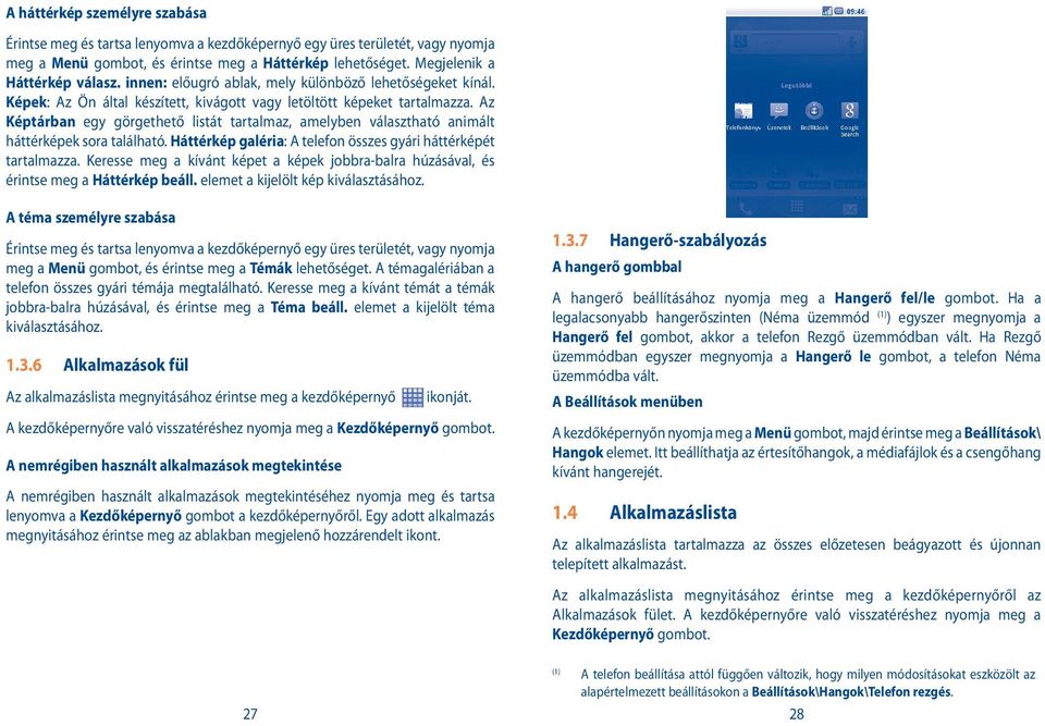 Az Képtárban egy görgethető listát tartalmaz, amelyben választható animált háttérképek sora található. Háttérkép galéria: A telefon összes gyári háttérképét tartalmazza.