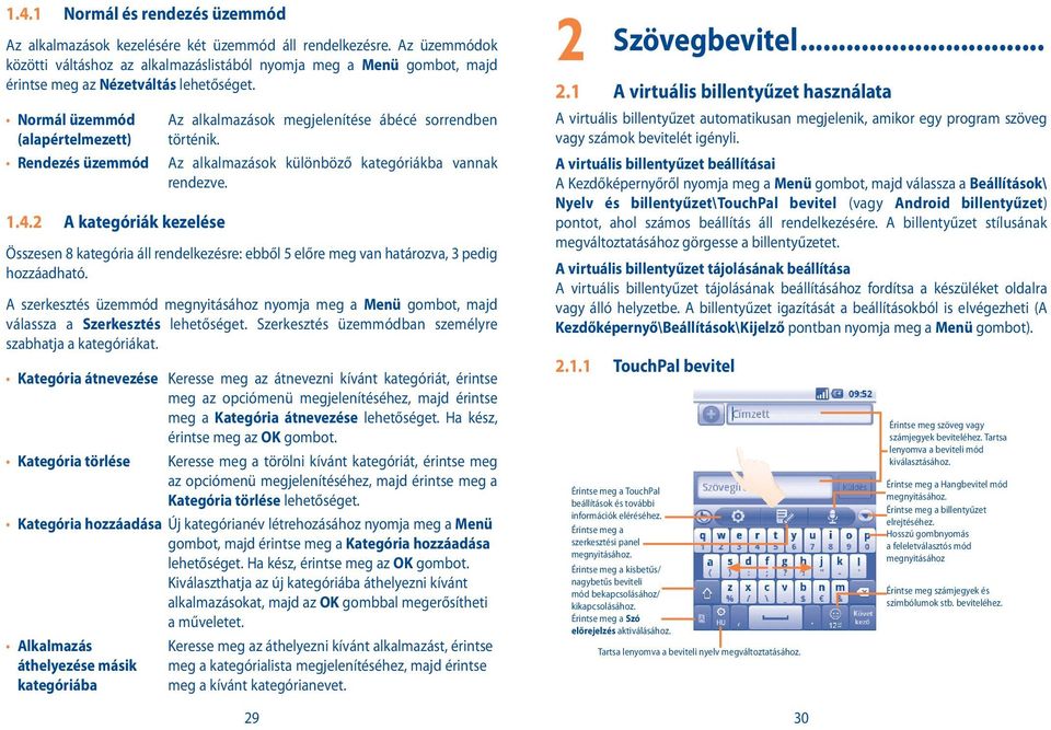 Normál üzemmód (alapértelmezett) Az alkalmazások megjelenítése ábécé sorrendben történik. Rendezés üzemmód Az alkalmazások különböző kategóriákba vannak rendezve. 1.4.