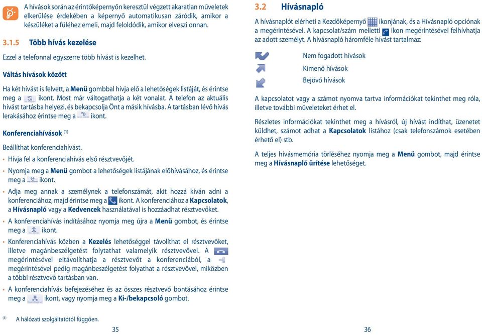 Váltás hívások között Ha két hívást is felvett, a Menü gombbal hívja elő a lehetőségek listáját, és érintse meg a ikont. Most már váltogathatja a két vonalat.