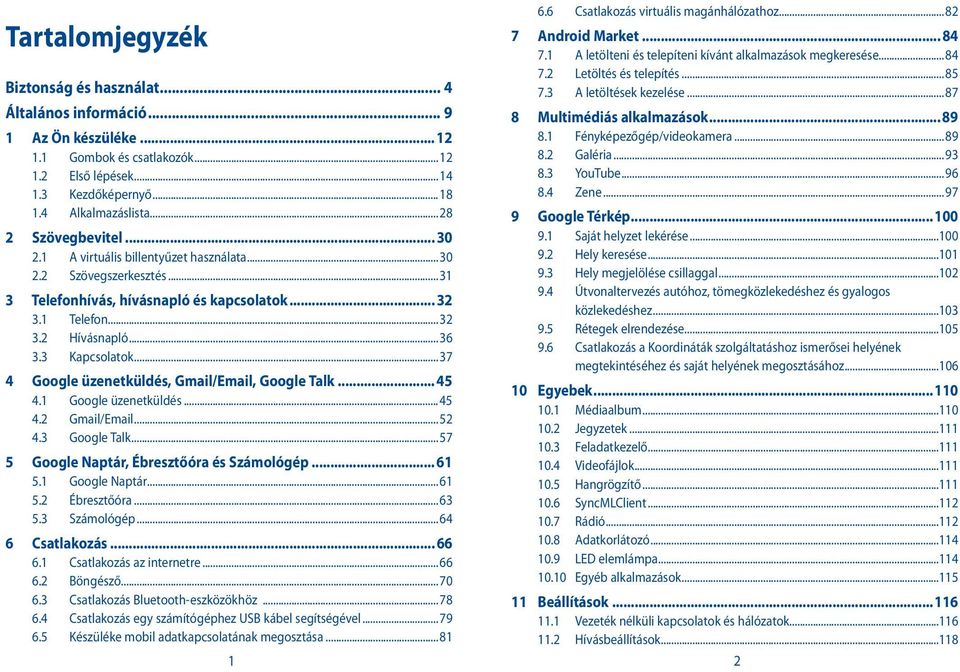 ..37 4 Google üzenetküldés, Gmail/Email, Google Talk... 45 4.1 Google üzenetküldés...45 4.2 Gmail/Email...52 4.3 Google Talk...57 5 Google Naptár, Ébresztőóra és Számológép... 61 5.1 Google Naptár.