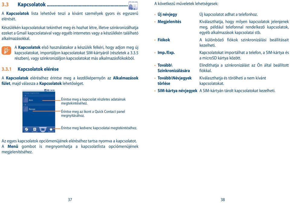 3.1 A Kapcsolatok első használatakor a készülék felkéri, hogy adjon meg új kapcsolatokat, importáljon kapcsolatokat SIM-kártyáról (részletek a 3.3.5 részben), vagy szinkronizáljon kapcsolatokat más alkalmazásfiókokból.