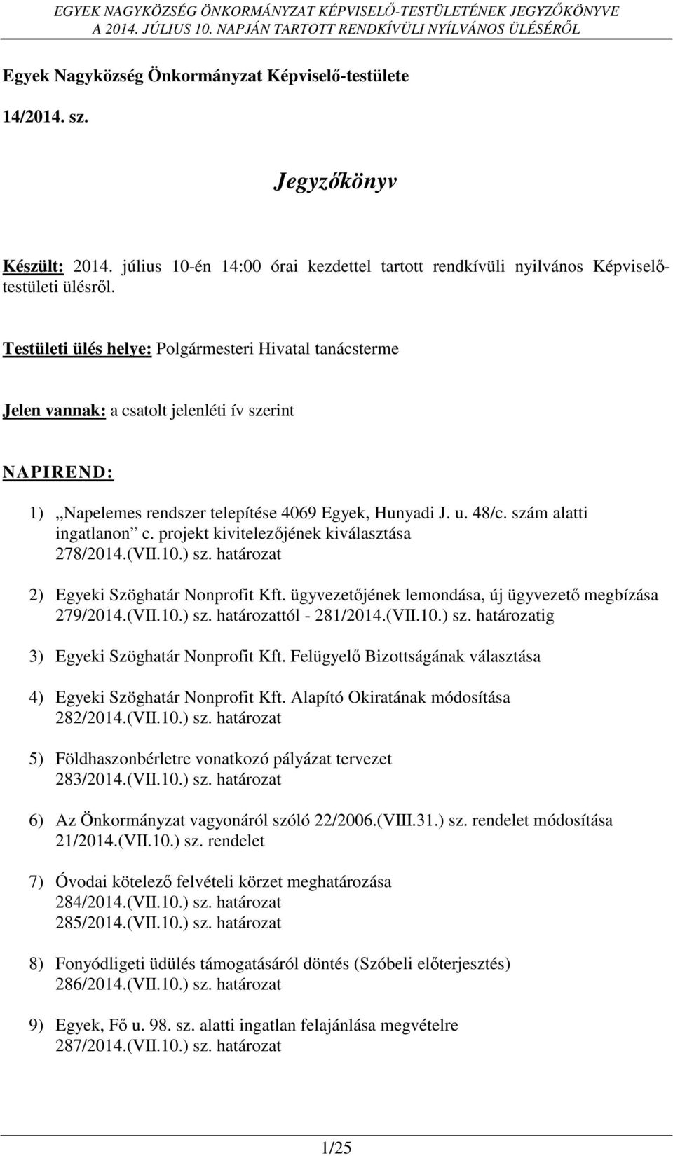 szám alatti ingatlanon c. projekt kivitelezőjének kiválasztása 278/2014.(VII.10.) sz. határozat 2) Egyeki Szöghatár Nonprofit Kft. ügyvezetőjének lemondása, új ügyvezető megbízása 279/2014.(VII.10.) sz. határozattól - 281/2014.