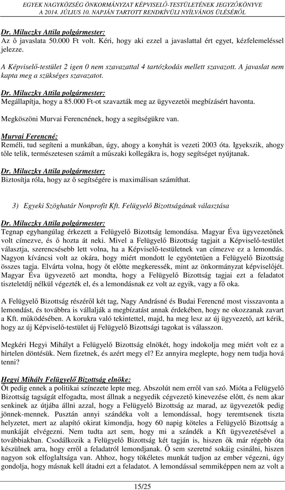 Murvai Ferencné: Reméli, tud segíteni a munkában, úgy, ahogy a konyhát is vezeti 2003 óta. Igyekszik, ahogy tőle telik, természetesen számít a műszaki kollegákra is, hogy segítséget nyújtanak.