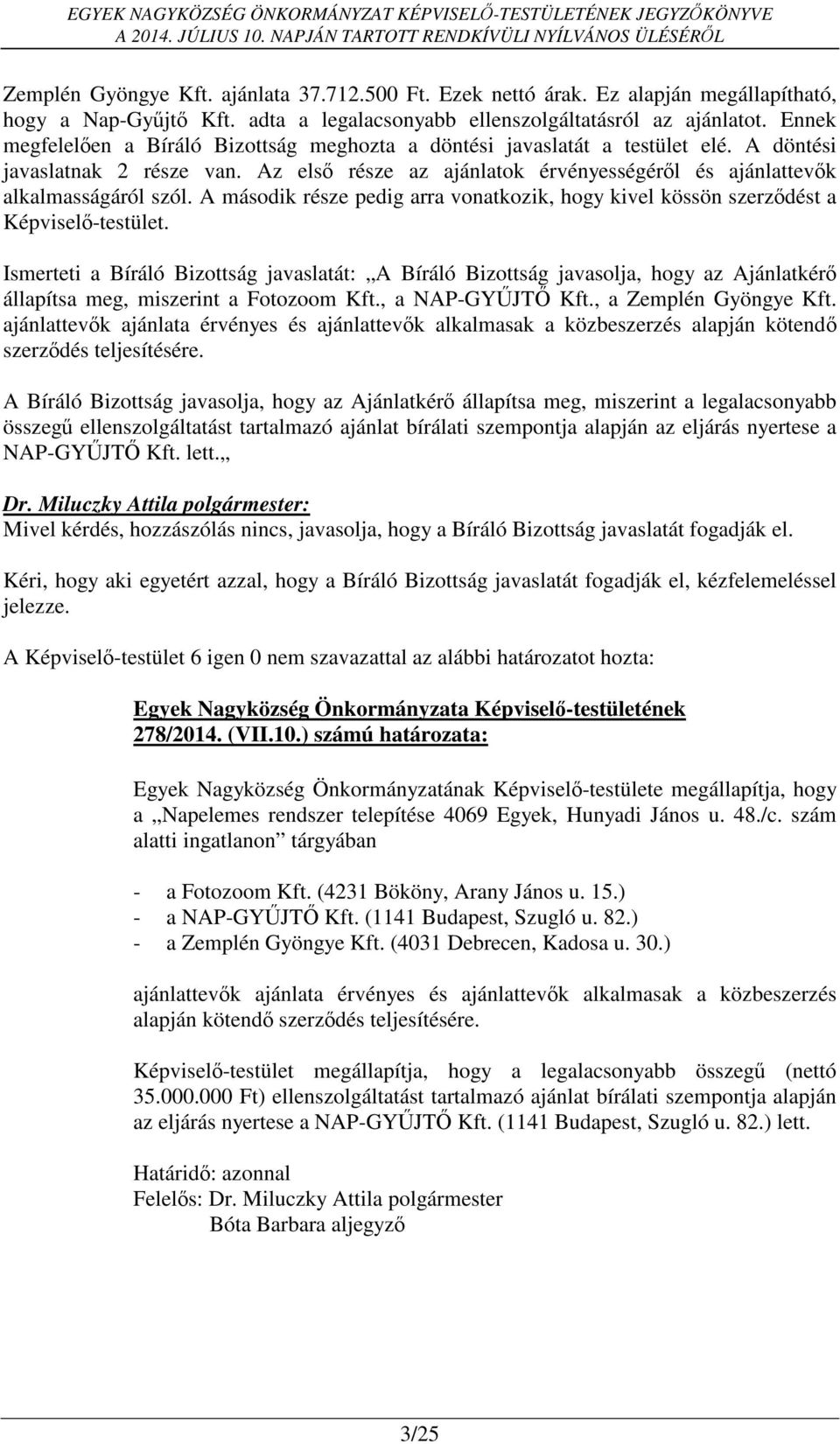 A második része pedig arra vonatkozik, hogy kivel kössön szerződést a Képviselő-testület.