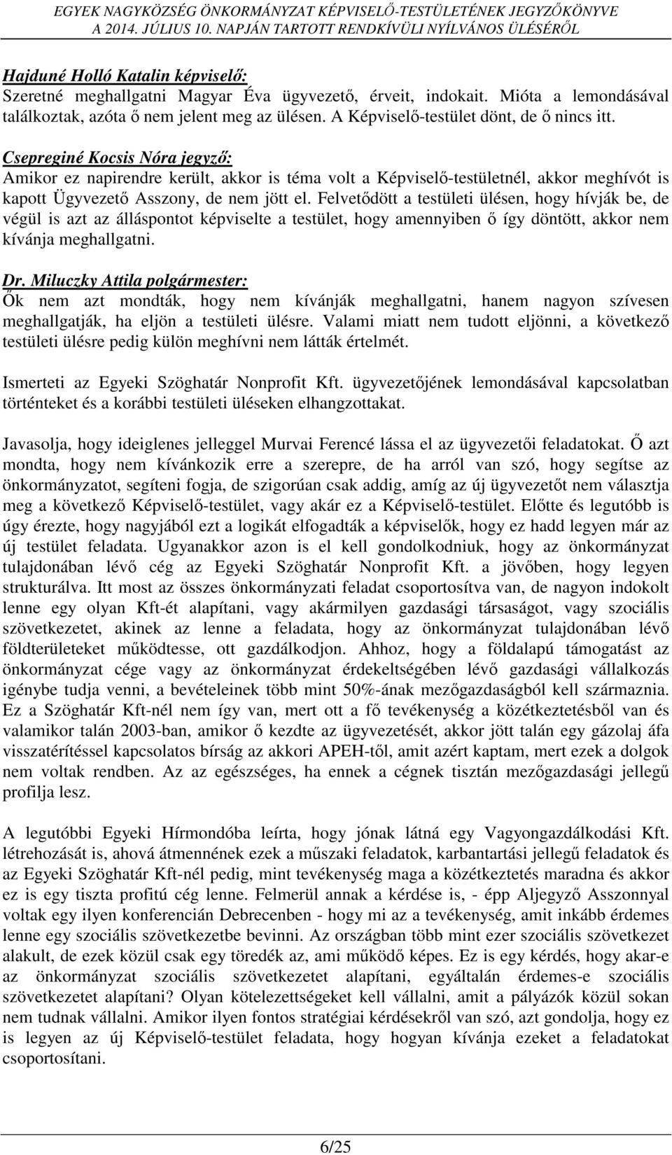 Felvetődött a testületi ülésen, hogy hívják be, de végül is azt az álláspontot képviselte a testület, hogy amennyiben ő így döntött, akkor nem kívánja meghallgatni.