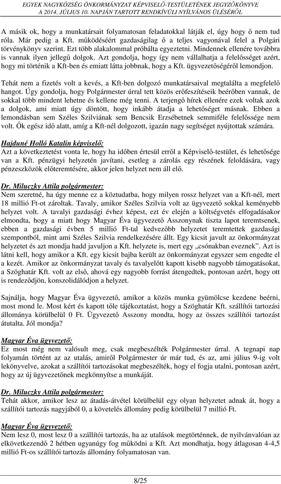 Azt gondolja, hogy így nem vállalhatja a felelősséget azért, hogy mi történik a Kft-ben és emiatt látta jobbnak, hogy a Kft. ügyvezetőségéről lemondjon.