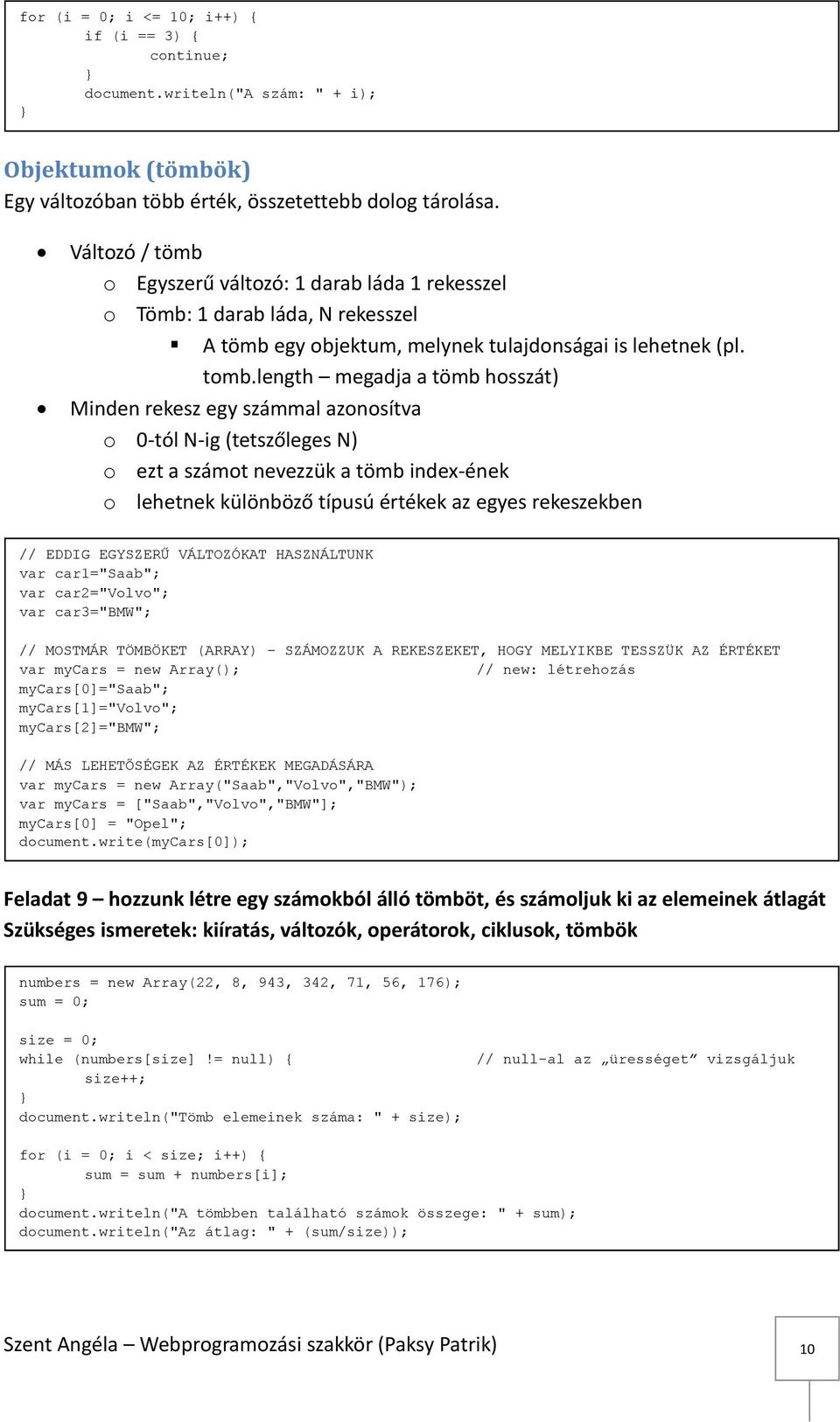 length megadja a tömb hosszát) Minden rekesz egy számmal azonosítva o 0-tól N-ig (tetszőleges N) o ezt a számot nevezzük a tömb index-ének o lehetnek különböző típusú értékek az egyes rekeszekben //