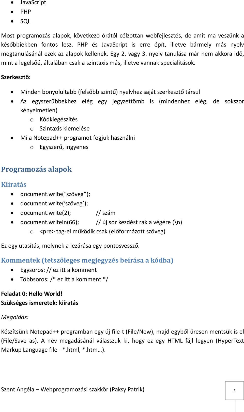 nyelv tanulása már nem akkora idő, mint a legelsőé, általában csak a szintaxis más, illetve vannak specialitások.