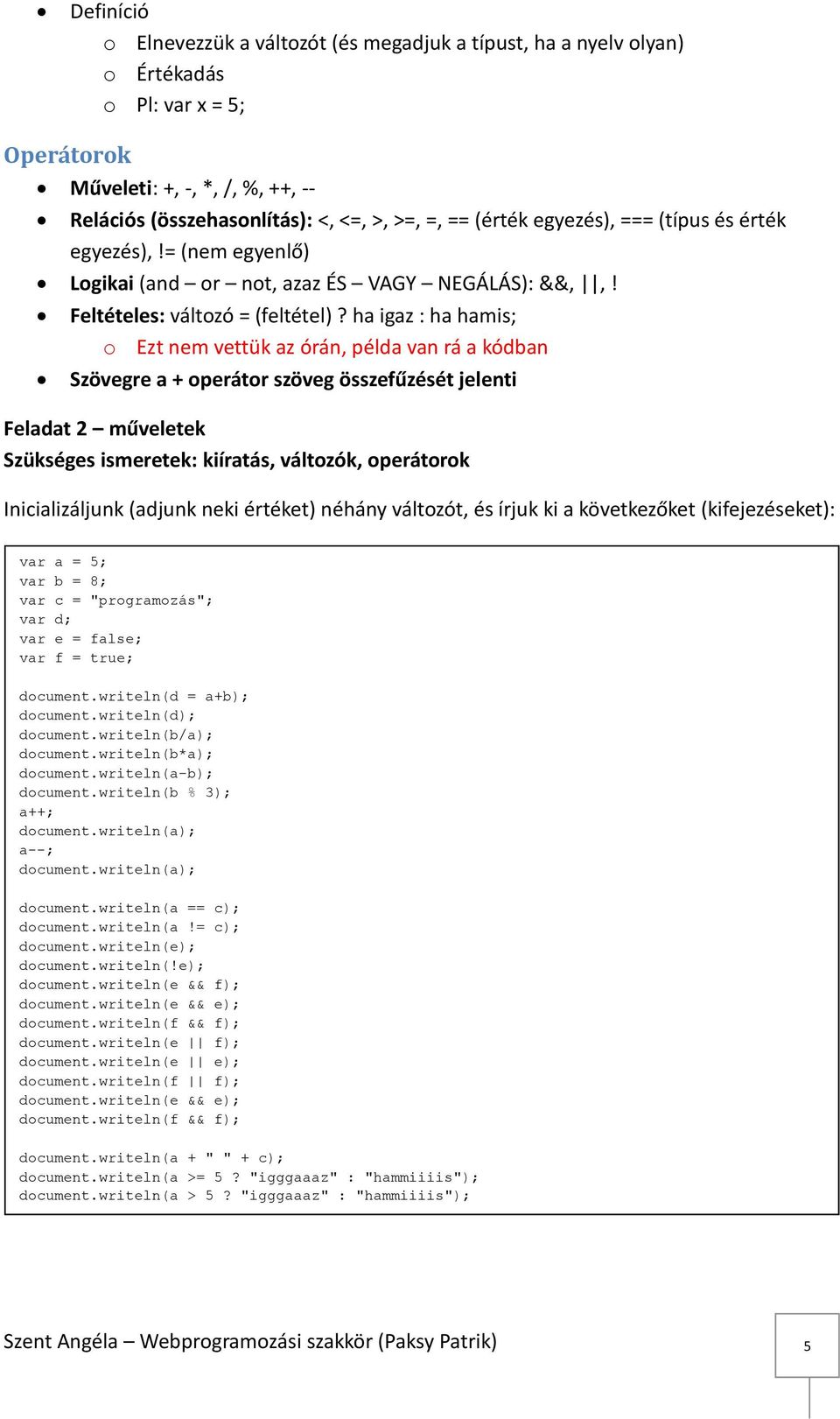 ha igaz : ha hamis; o Ezt nem vettük az órán, példa van rá a kódban Szövegre a + operátor szöveg összefűzését jelenti Feladat 2 műveletek Szükséges ismeretek: kiíratás, változók, operátorok