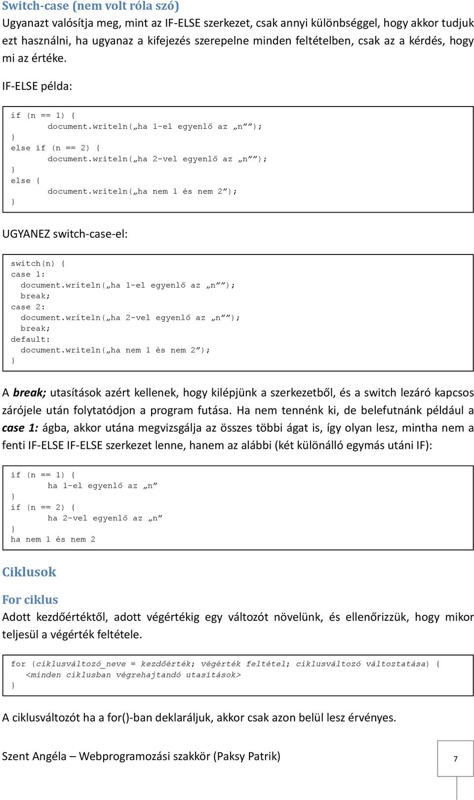 writeln( ha nem 1 és nem 2 ); UGYANEZ switch-case-el: switch(n) { case 1: document.writeln( ha 1-el egyenlő az n ); break; case 2: document.writeln( ha 2-vel egyenlő az n ); break; default: document.