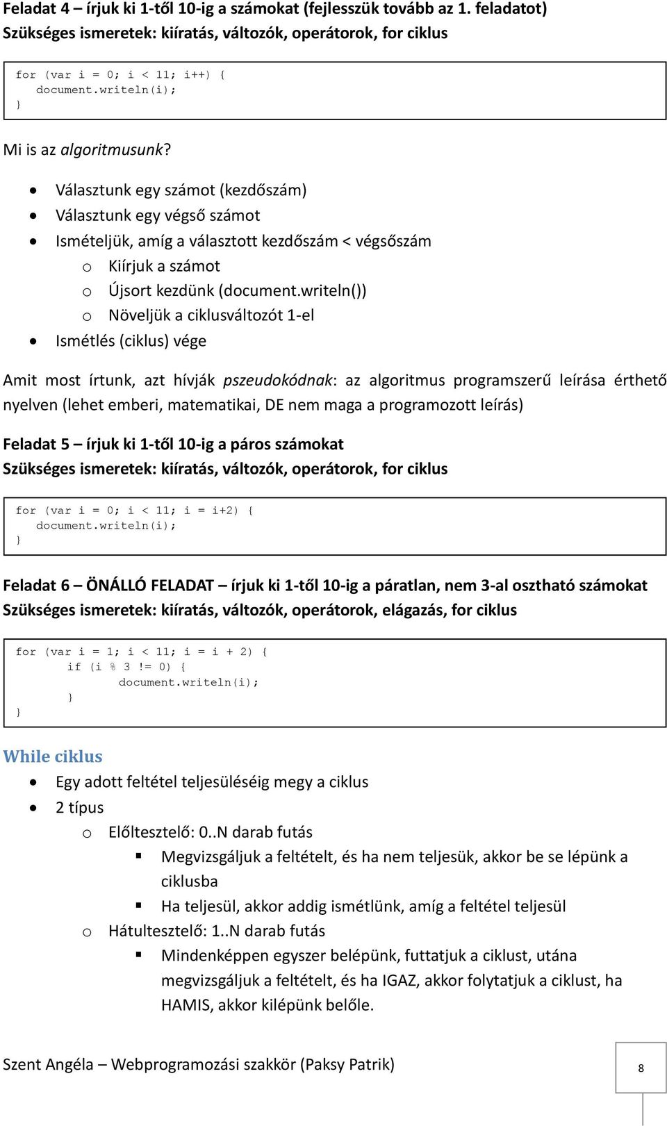 writeln()) o Növeljük a ciklusváltozót 1-el Ismétlés (ciklus) vége Amit most írtunk, azt hívják pszeudokódnak: az algoritmus programszerű leírása érthető nyelven (lehet emberi, matematikai, DE nem