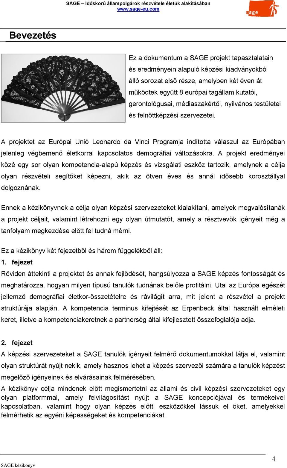 A projektet az Európai Unió Leonardo da Vinci Programja indította válaszul az Európában jelenleg végbemenő életkorral kapcsolatos demográfiai változásokra.