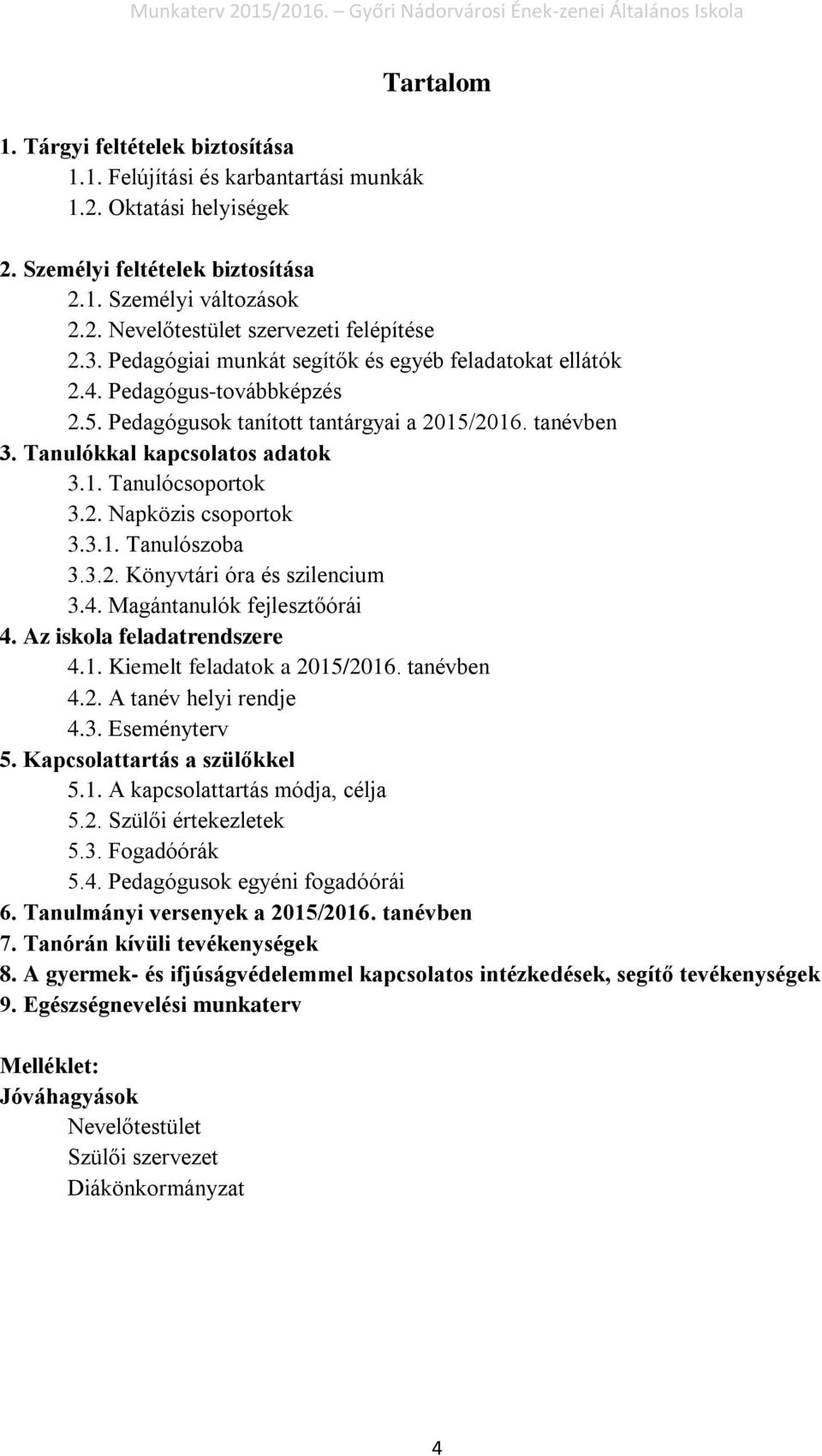 2. Napközis csoportok 3.3.1. Tanulószoba 3.3.2. Könyvtári óra és szilencium 3.4. Magántanulók fejlesztőórái 4. Az iskola feladatrendszere 4.1. Kiemelt feladatok a 2015/2016. tanévben 4.2. A tanév helyi rendje 4.