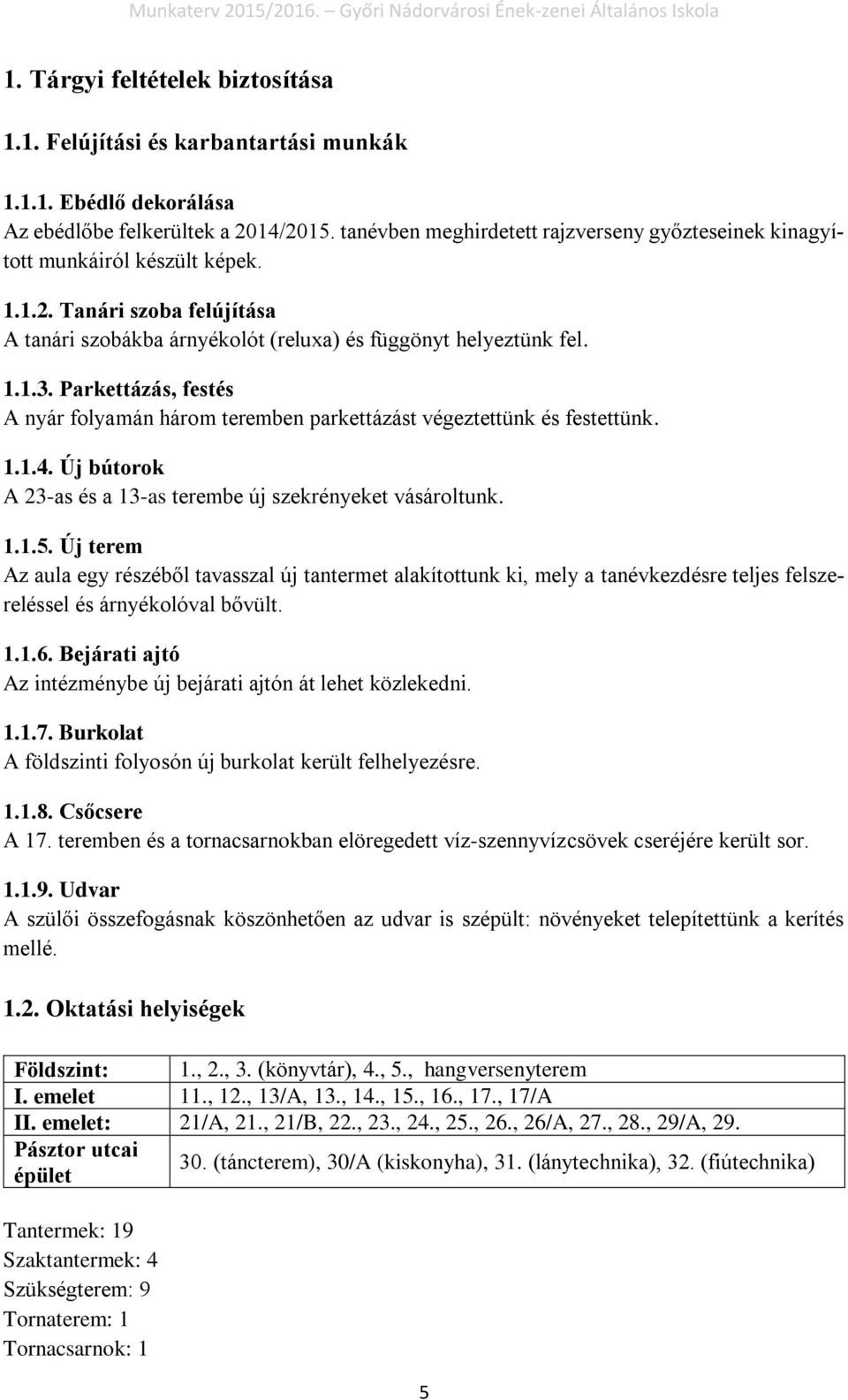 Parkettázás, festés A nyár folyamán három teremben parkettázást végeztettünk és festettünk. 1.1.4. Új bútorok A 23-as és a 13-as terembe új szekrényeket vásároltunk. 1.1.5.