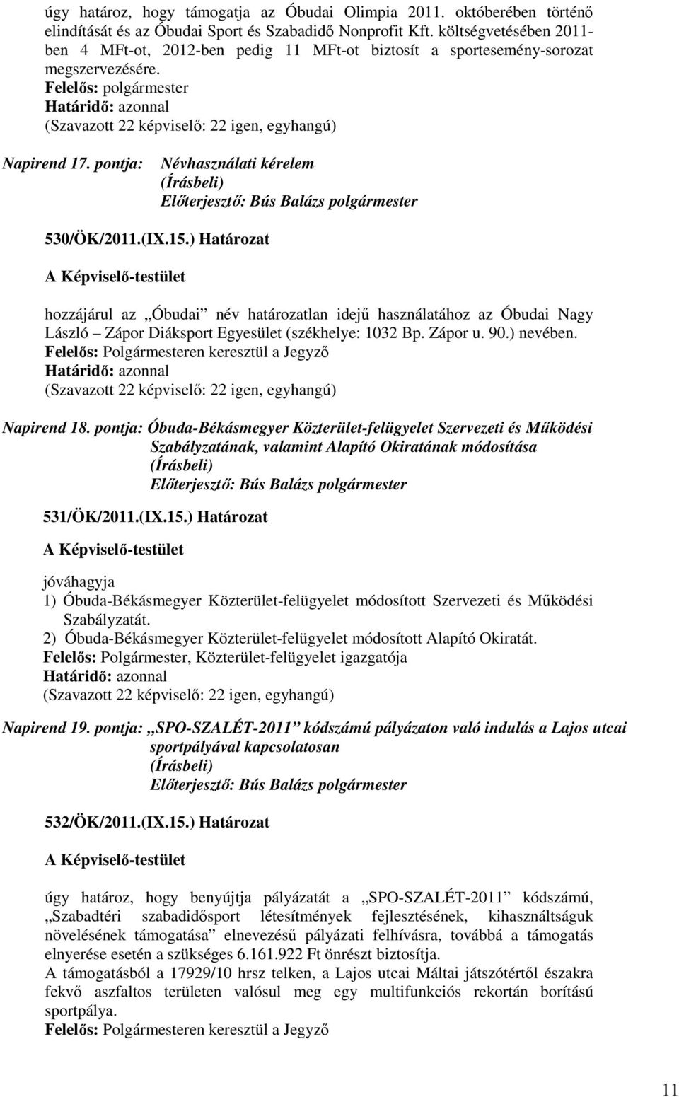 ) Határozat hozzájárul az Óbudai név határozatlan idejű használatához az Óbudai Nagy László Zápor Diáksport Egyesület (székhelye: 1032 Bp. Zápor u. 90.) nevében.