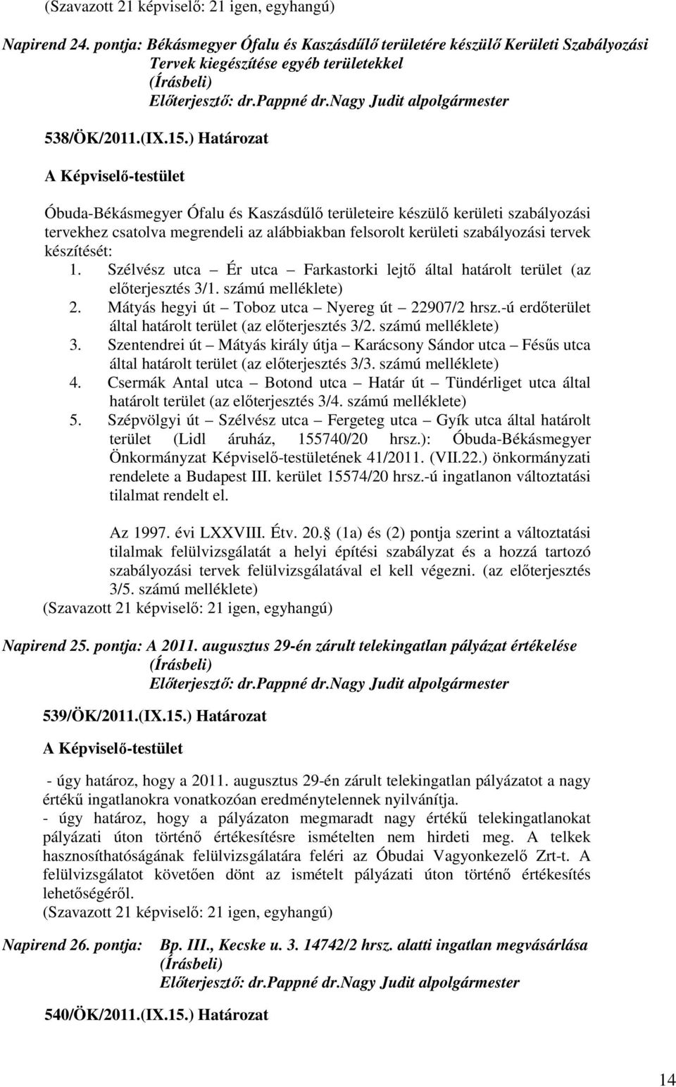 Szélvész utca Ér utca Farkastorki lejtő által határolt terület (az előterjesztés 3/1. számú melléklete) 2. Mátyás hegyi út Toboz utca Nyereg út 22907/2 hrsz.