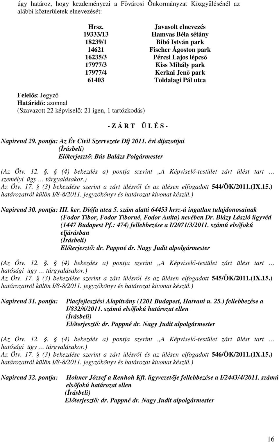 utca - Z Á R T Ü L É S - Napirend 29. pontja: Az Év Civil Szervezete Díj 2011. évi díjazottjai Előterjesztő: Bús Balázs Polgármester (Az Ötv. 12.