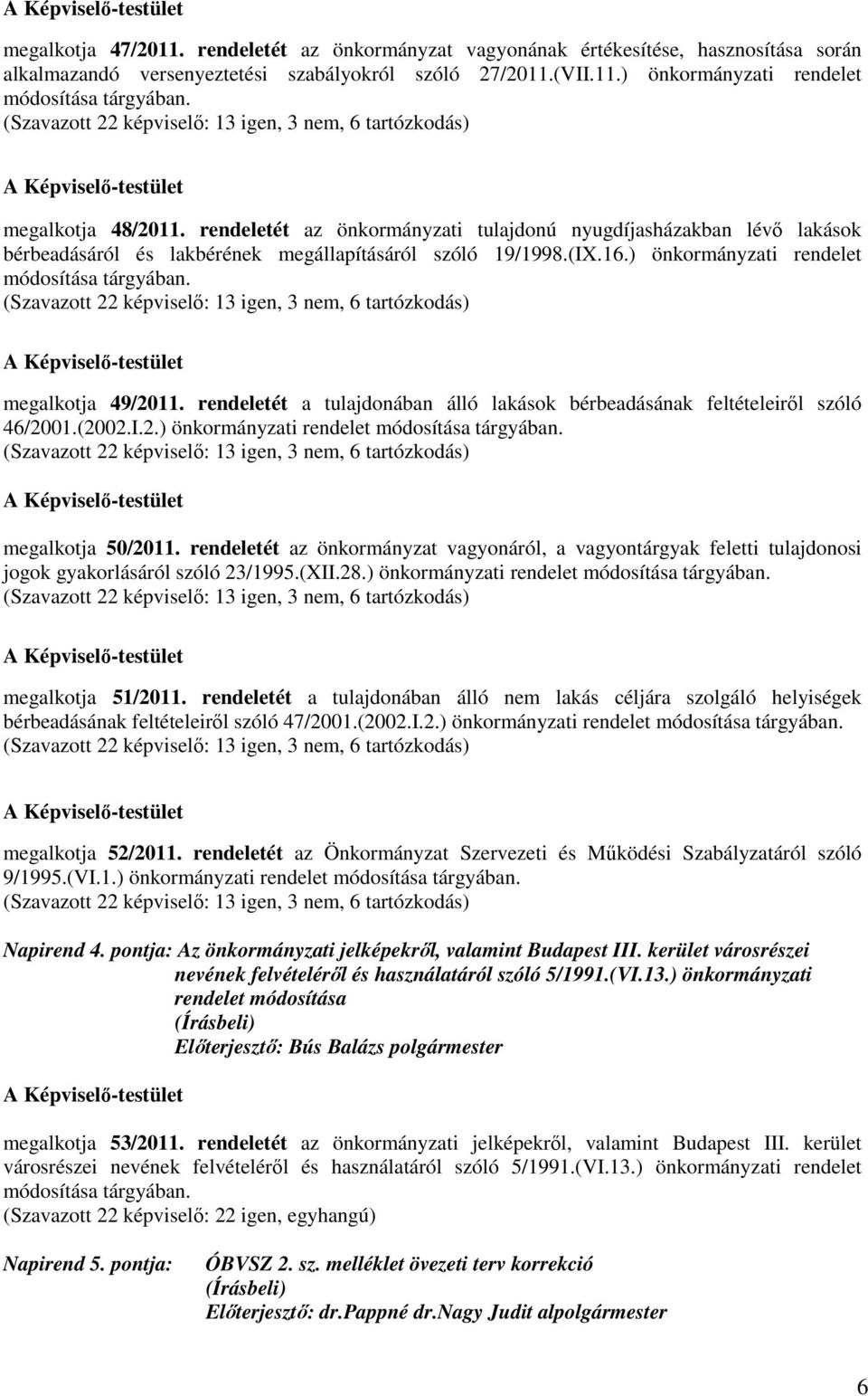 rendeletét az önkormányzati tulajdonú nyugdíjasházakban lévő lakások bérbeadásáról és lakbérének megállapításáról szóló 19/1998.(IX.16.) önkormányzati rendelet módosítása tárgyában.