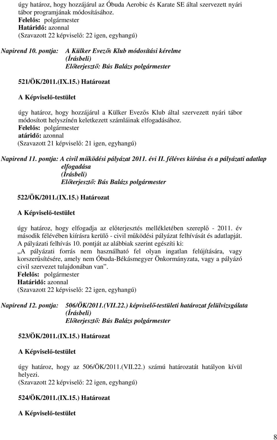 atáridő: azonnal (Szavazott 21 képviselő: 21 igen, egyhangú) Napirend 11. pontja: A civil működési pályázat 2011. évi II. féléves kiírása és a pályázati adatlap elfogadása 522/ÖK/2011.(IX.15.