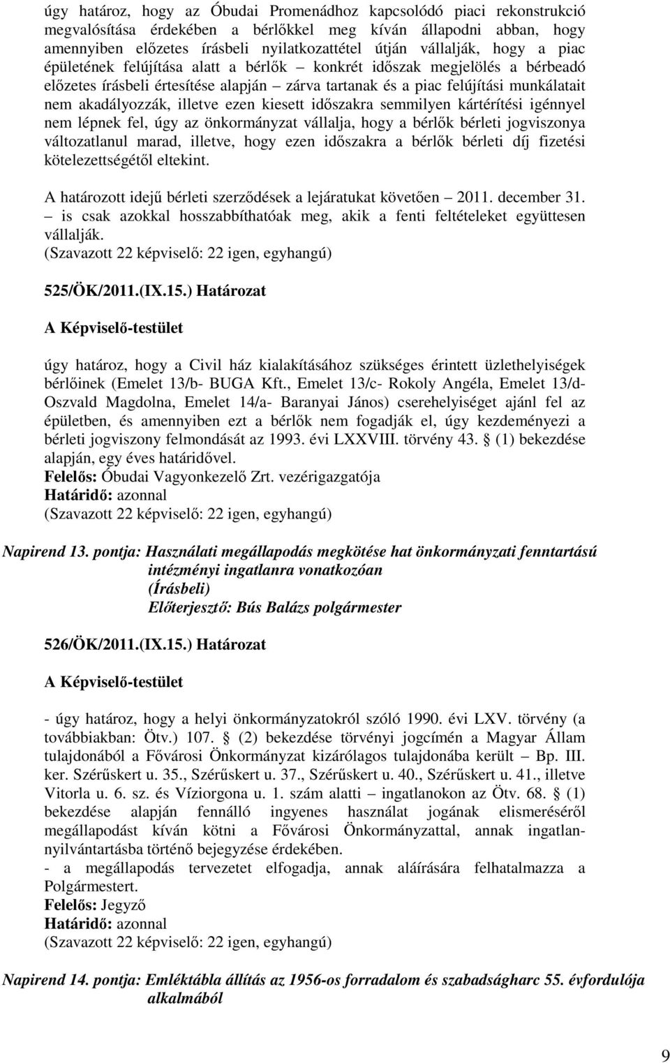 akadályozzák, illetve ezen kiesett időszakra semmilyen kártérítési igénnyel nem lépnek fel, úgy az önkormányzat vállalja, hogy a bérlők bérleti jogviszonya változatlanul marad, illetve, hogy ezen