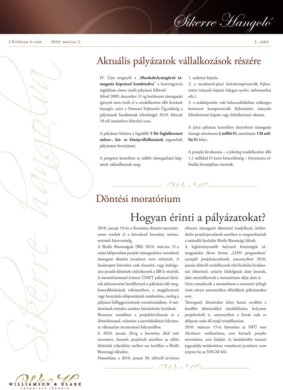 február 10-től ismételten lehetővé teszi. A pályázati kiírásra a legalább 5 főt foglalkoztató mikro-, kis- és középvállalkozások jogosultak pályázatot benyújtani.