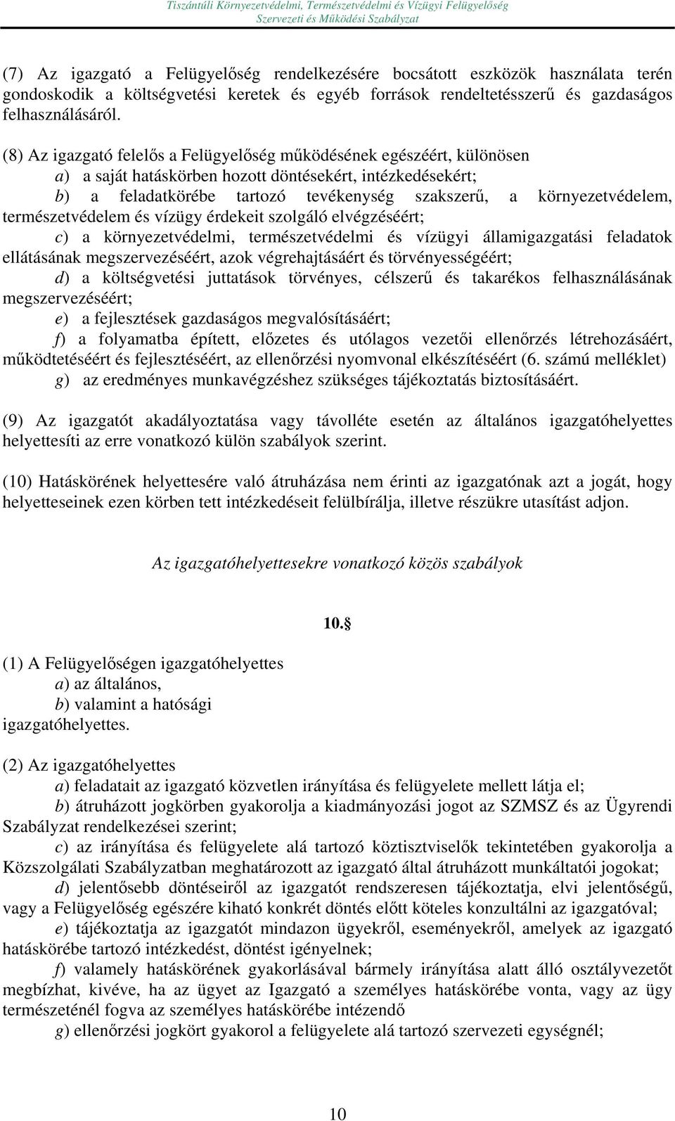 környezetvédelem, természetvédelem és vízügy érdekeit szolgáló elvégzéséért; c) a környezetvédelmi, természetvédelmi és vízügyi államigazgatási feladatok ellátásának megszervezéséért, azok