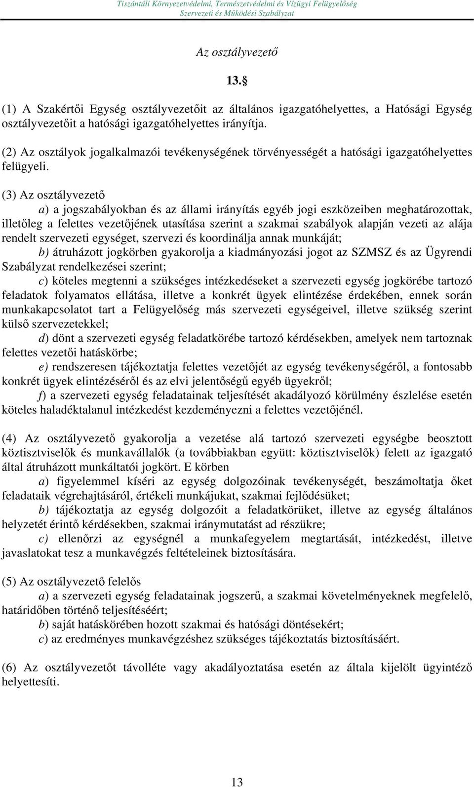 (3) Az osztályvezető a) a jogszabályokban és az állami irányítás egyéb jogi eszközeiben meghatározottak, illetőleg a felettes vezetőjének utasítása szerint a szakmai szabályok alapján vezeti az alája