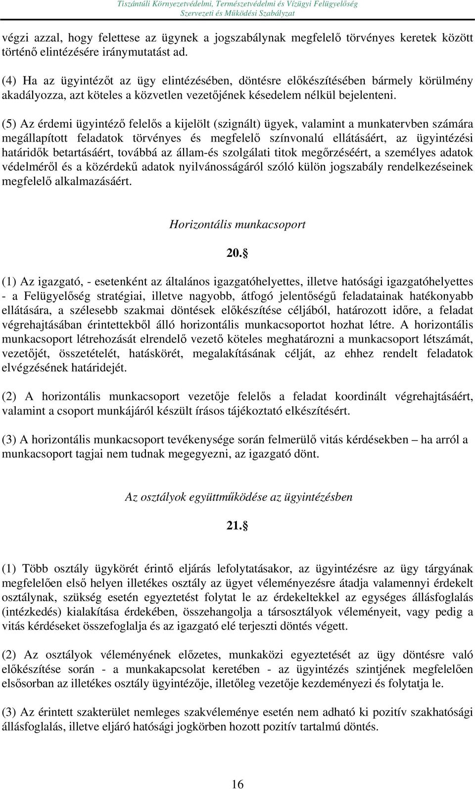 (5) Az érdemi ügyintéző felelős a kijelölt (szignált) ügyek, valamint a munkatervben számára megállapított feladatok törvényes és megfelelő színvonalú ellátásáért, az ügyintézési határidők