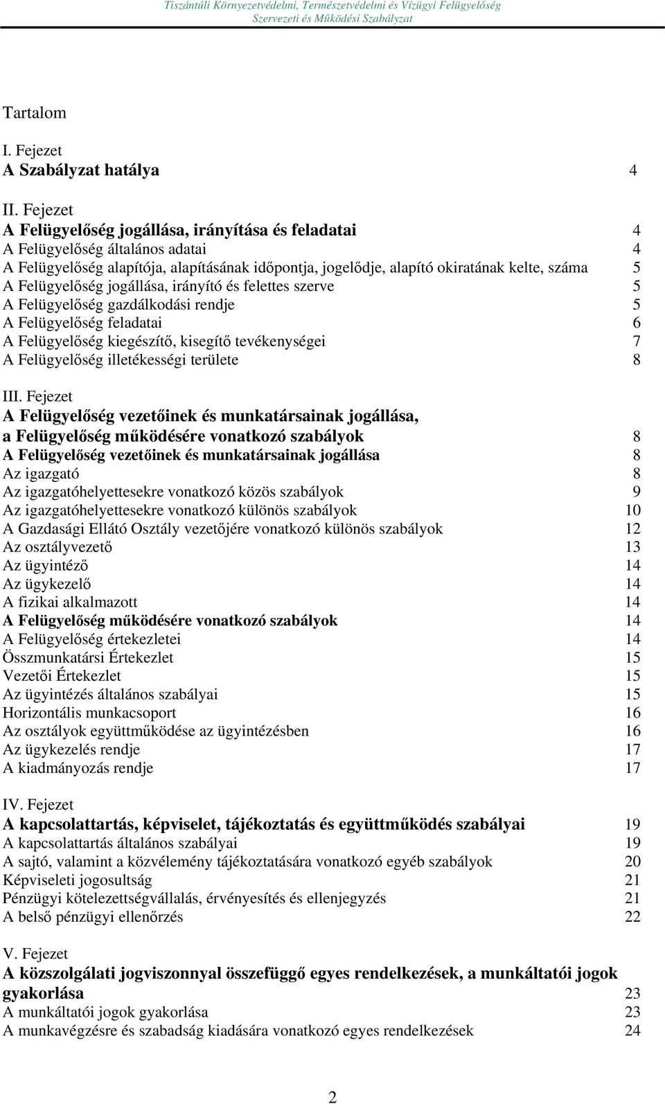 Felügyelőség jogállása, irányító és felettes szerve 5 A Felügyelőség gazdálkodási rendje 5 A Felügyelőség feladatai 6 A Felügyelőség kiegészítő, kisegítő tevékenységei 7 A Felügyelőség illetékességi