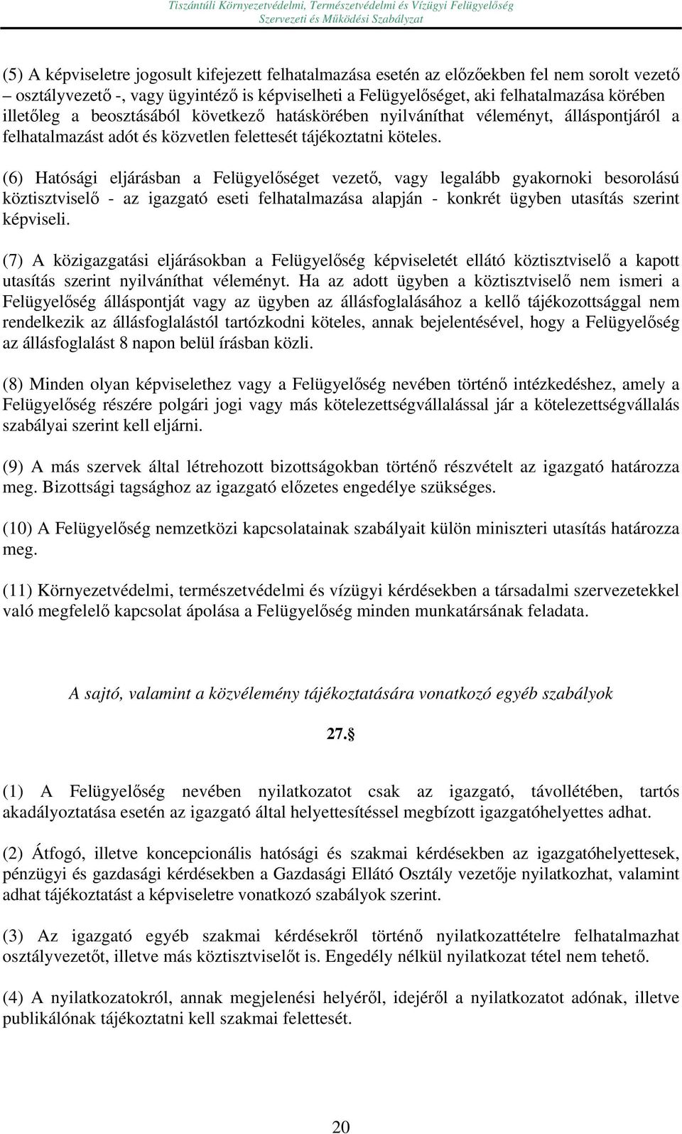 (6) Hatósági eljárásban a Felügyelőséget vezető, vagy legalább gyakornoki besorolású köztisztviselő - az igazgató eseti felhatalmazása alapján - konkrét ügyben utasítás szerint képviseli.