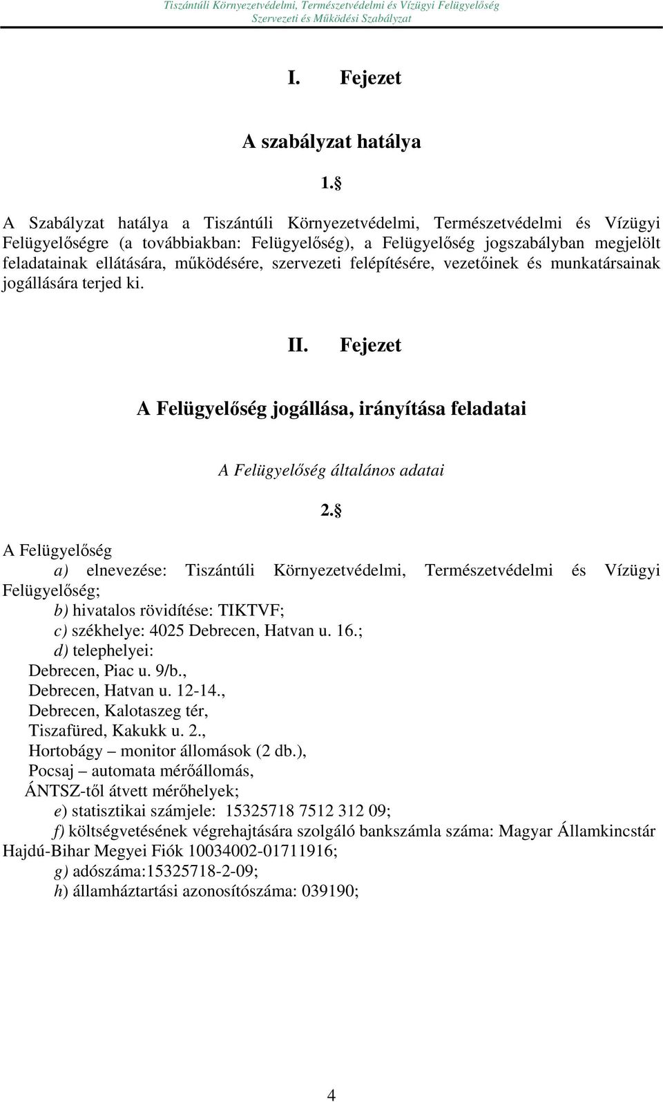 működésére, szervezeti felépítésére, vezetőinek és munkatársainak jogállására terjed ki. II. Fejezet A Felügyelőség jogállása, irányítása feladatai A Felügyelőség általános adatai 2.