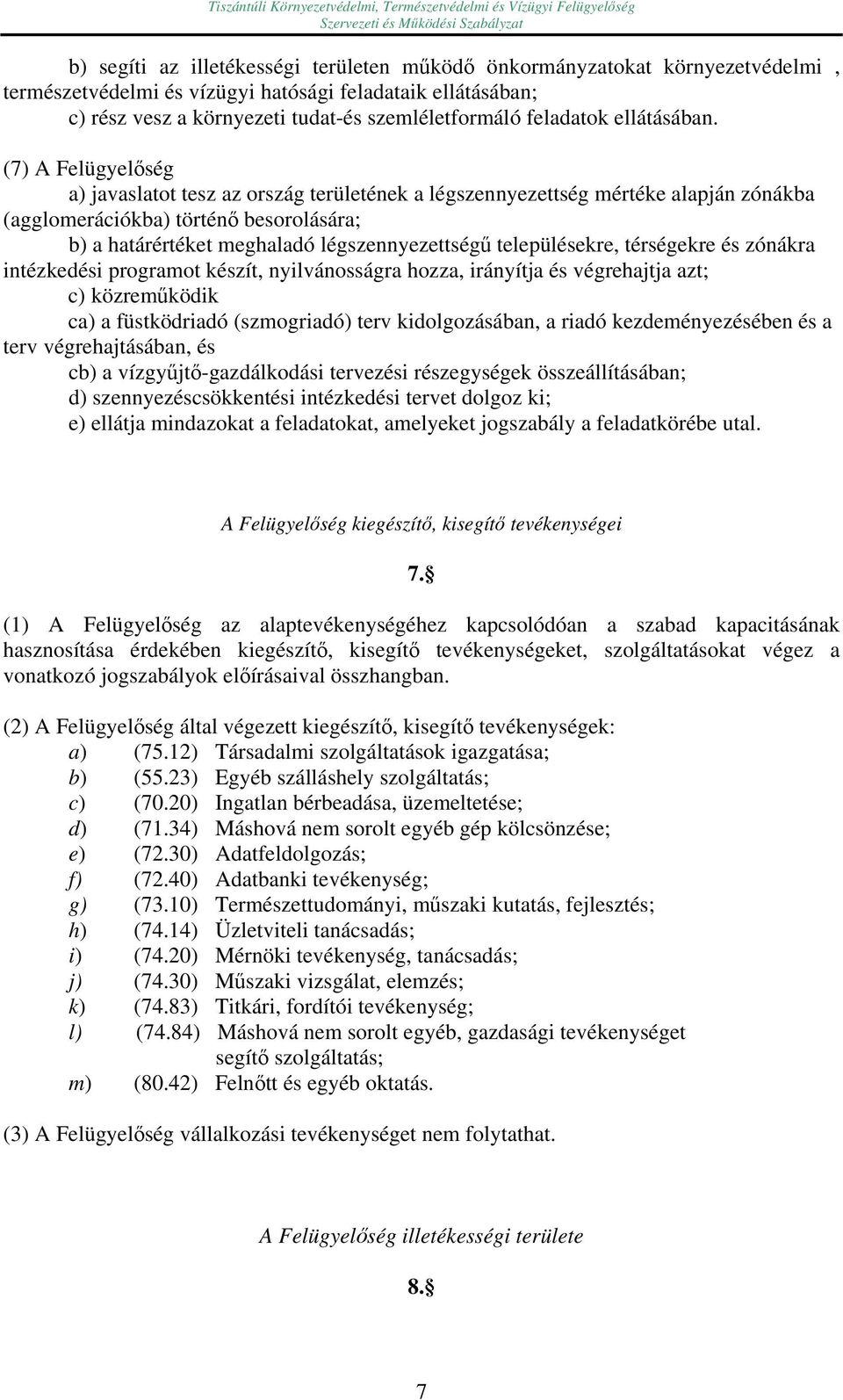 (7) A Felügyelőség a) javaslatot tesz az ország területének a légszennyezettség mértéke alapján zónákba (agglomerációkba) történő besorolására; b) a határértéket meghaladó légszennyezettségű