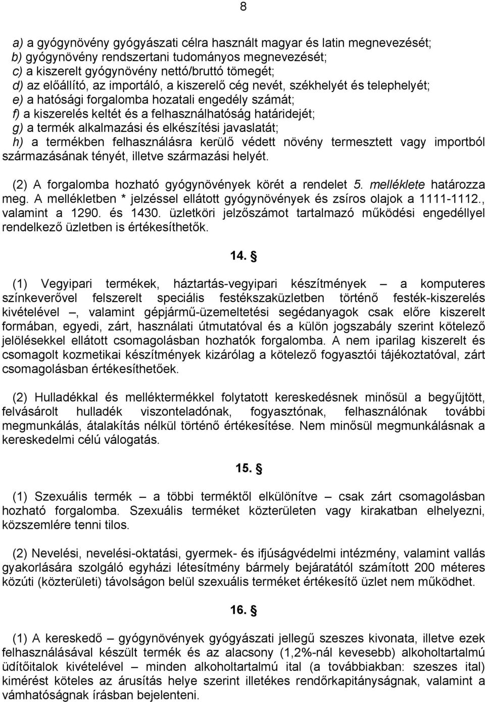 elkészítési javaslatát; h) a termékben felhasználásra kerülő védett növény termesztett vagy importból származásának tényét, illetve származási helyét.