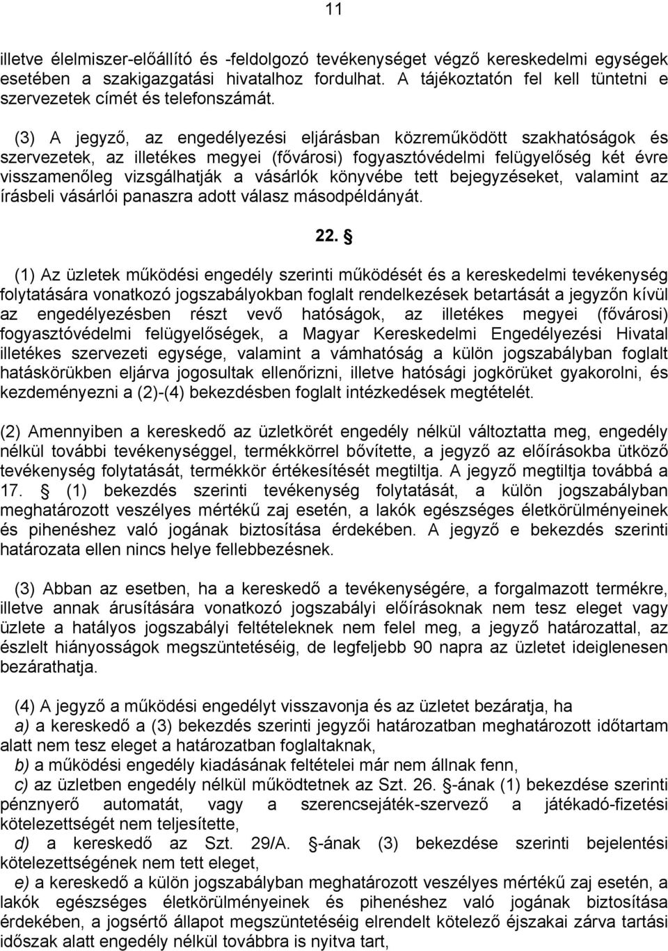 (3) A jegyző, az engedélyezési eljárásban közreműködött szakhatóságok és szervezetek, az illetékes megyei (fővárosi) fogyasztóvédelmi felügyelőség két évre visszamenőleg vizsgálhatják a vásárlók