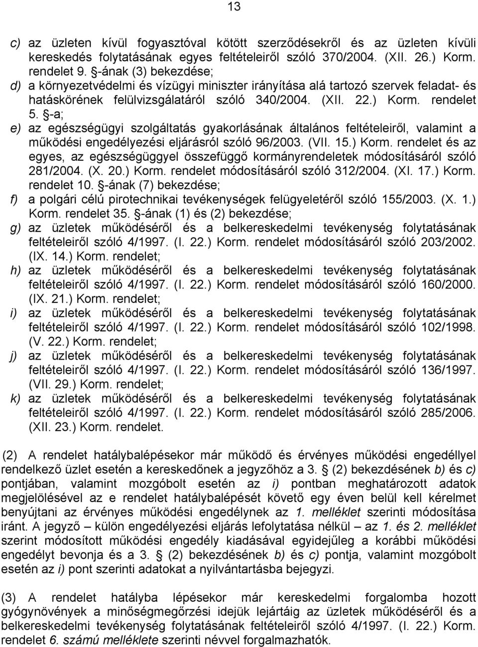 -a; e) az egészségügyi szolgáltatás gyakorlásának általános feltételeiről, valamint a működési engedélyezési eljárásról szóló 96/2003. (VII. 15.) Korm.