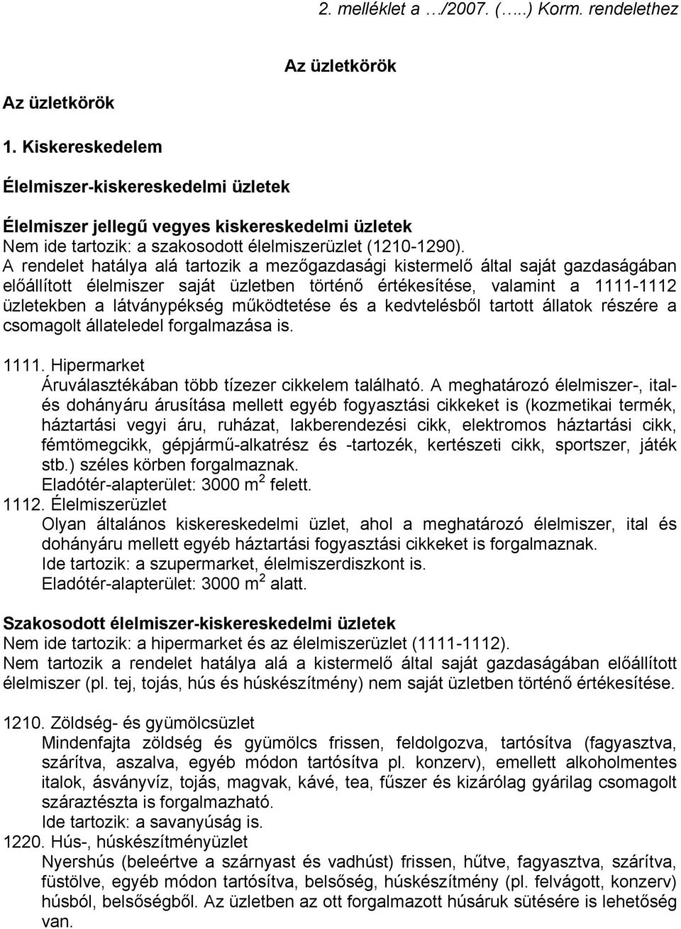 A rendelet hatálya alá tartozik a mezőgazdasági kistermelő által saját gazdaságában előállított élelmiszer saját üzletben történő értékesítése, valamint a 1111-1112 üzletekben a látványpékség