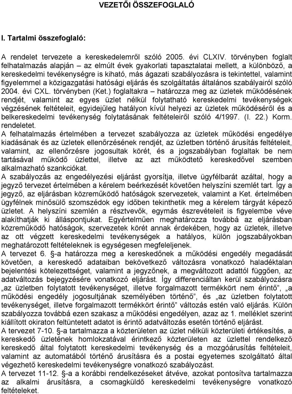 figyelemmel a közigazgatási hatósági eljárás és szolgáltatás általános szabályairól szóló 2004. évi CXL. törvényben (Ket.