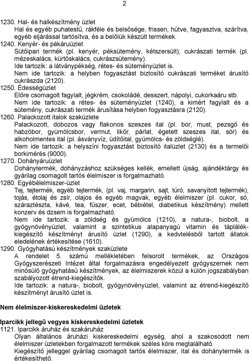 Ide tartozik: a látványpékség, rétes- és süteményüzlet is. Nem ide tartozik: a helyben fogyasztást biztosító cukrászati terméket árusító cukrászda (2120). 1250.