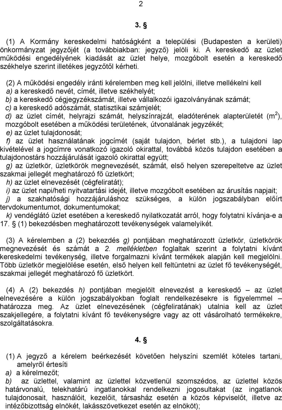 (2) A működési engedély iránti kérelemben meg kell jelölni, illetve mellékelni kell a) a kereskedő nevét, címét, illetve székhelyét; b) a kereskedő cégjegyzékszámát, illetve vállalkozói