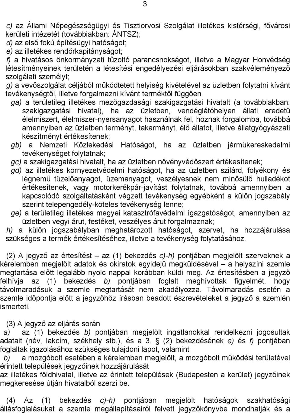 személyt; g) a vevőszolgálat céljából működtetett helyiség kivételével az üzletben folytatni kívánt tevékenységtől, illetve forgalmazni kívánt terméktől függően ga) a területileg illetékes