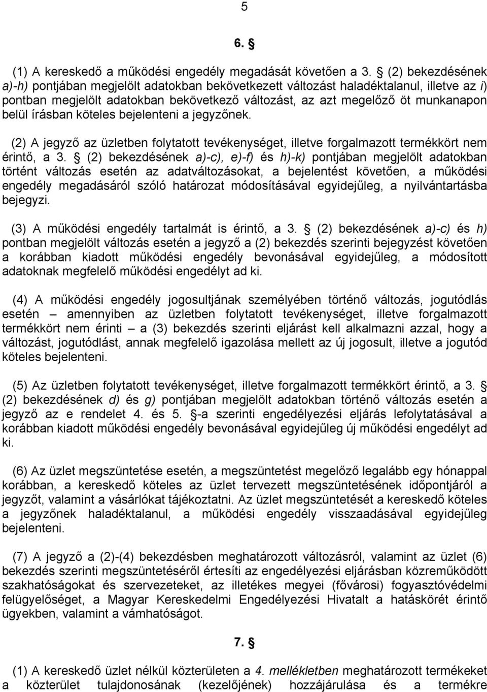 írásban köteles bejelenteni a jegyzőnek. (2) A jegyző az üzletben folytatott tevékenységet, illetve forgalmazott termékkört nem érintő, a 3.