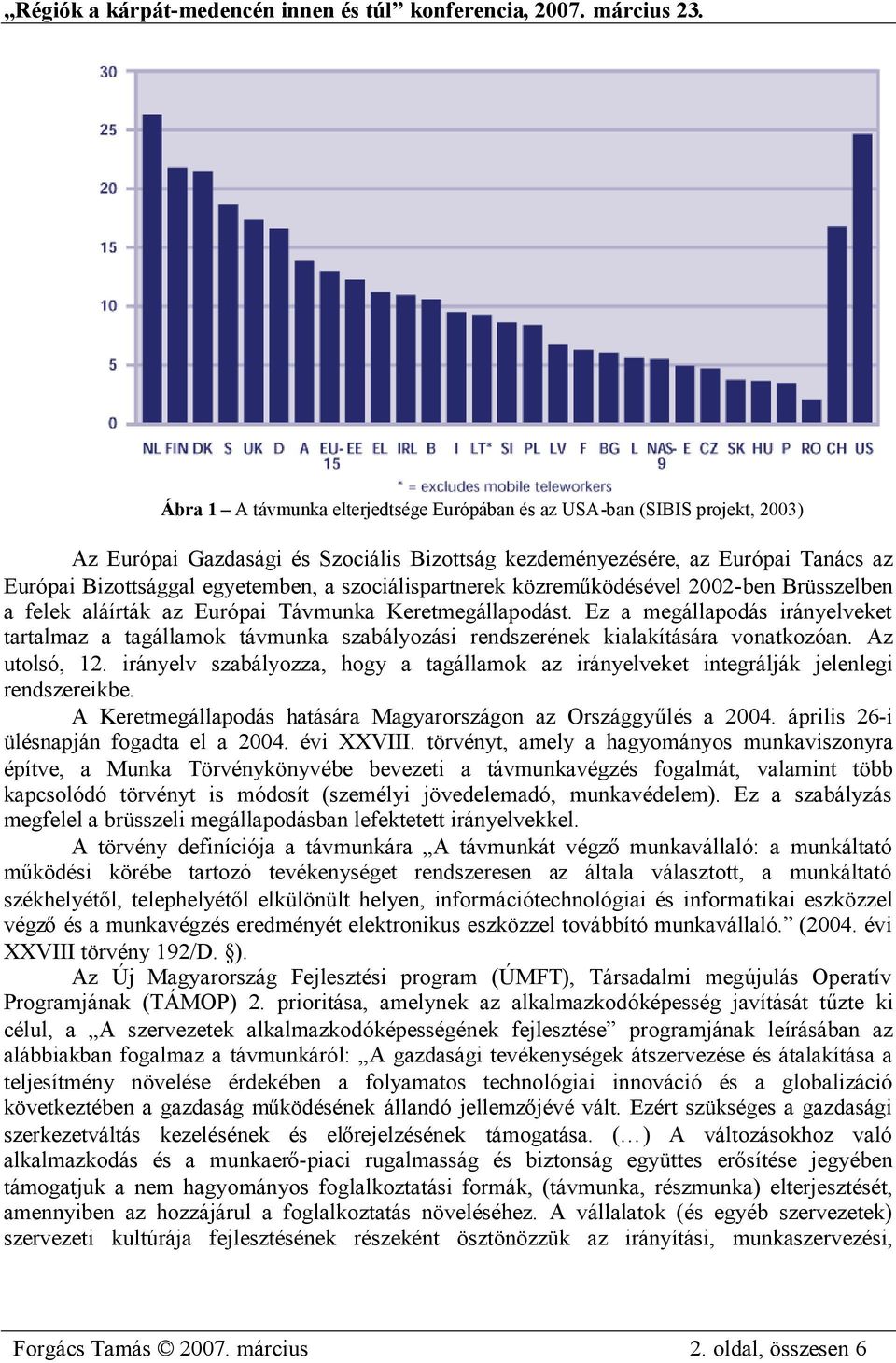 Ez a megállapodás irányelveket tartalmaz a tagállamok távmunka szabályozási rendszerének kialakítására vonatkozóan. Az utolsó, 12.