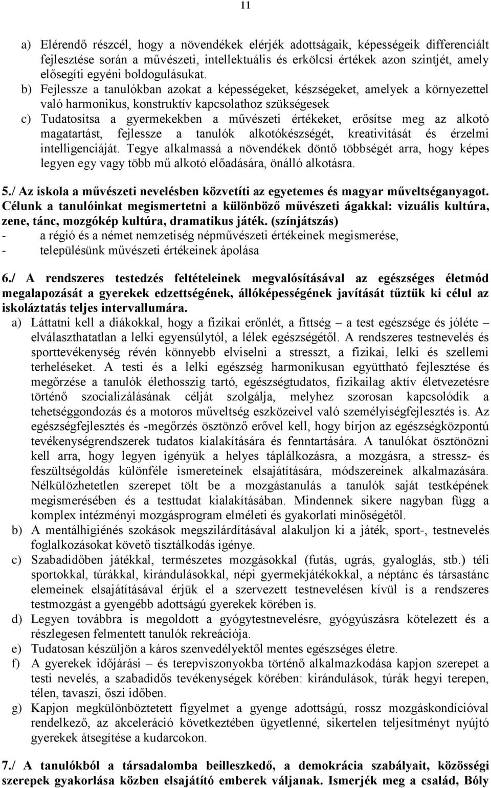 b) Fejlessze a tanulókban azokat a képességeket, készségeket, amelyek a környezettel való harmonikus, konstruktív kapcsolathoz szükségesek c) Tudatosítsa a gyermekekben a művészeti értékeket,