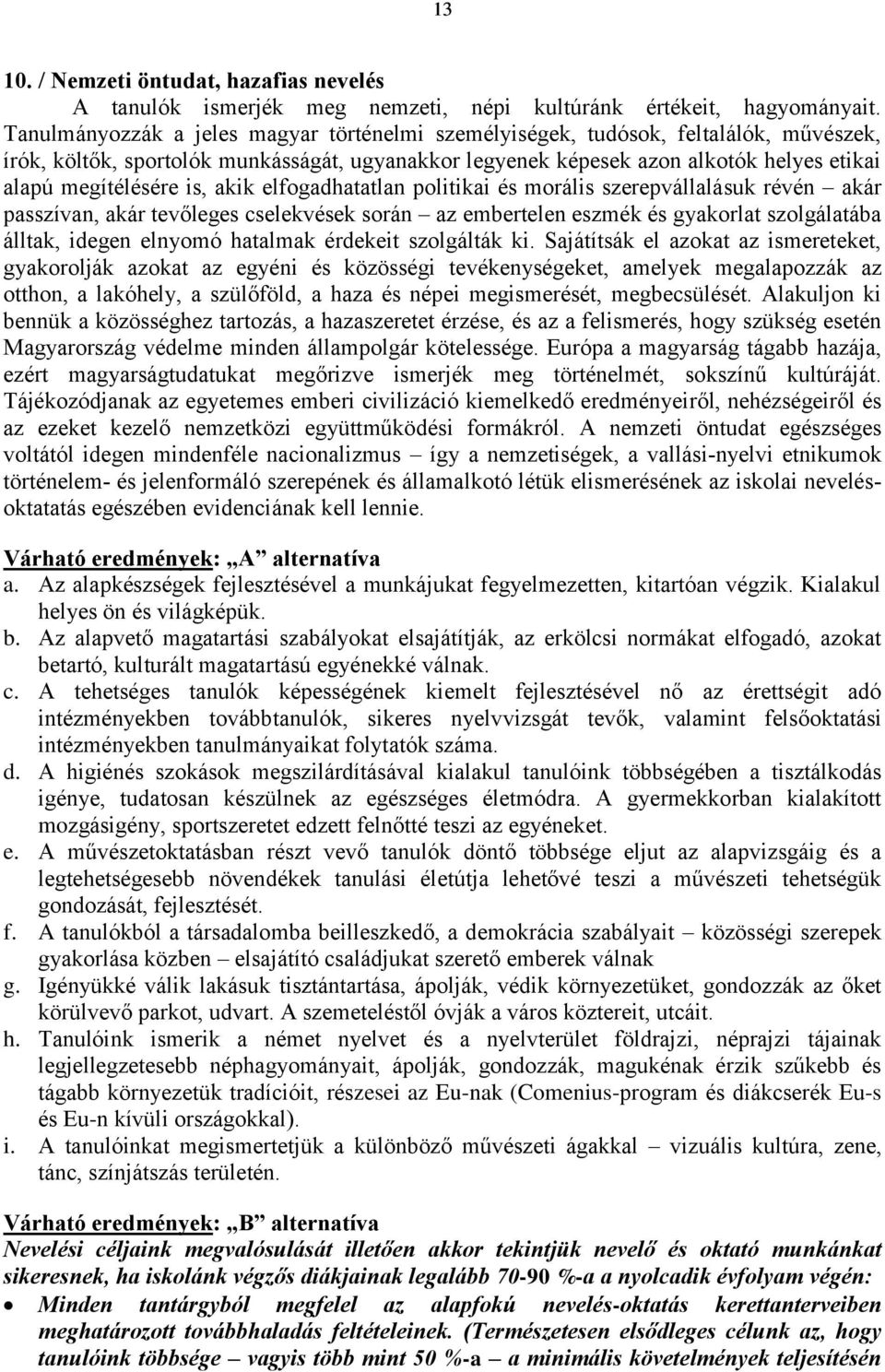 is, akik elfogadhatatlan politikai és morális szerepvállalásuk révén akár passzívan, akár tevőleges cselekvések során az embertelen eszmék és gyakorlat szolgálatába álltak, idegen elnyomó hatalmak