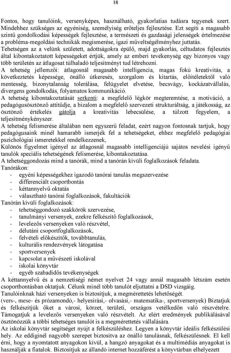 Tehetségen az a velünk született, adottságokra épülő, majd gyakorlás, céltudatos fejlesztés által kibontakoztatott képességeket értjük, amely az emberi tevékenység egy bizonyos vagy több területén az