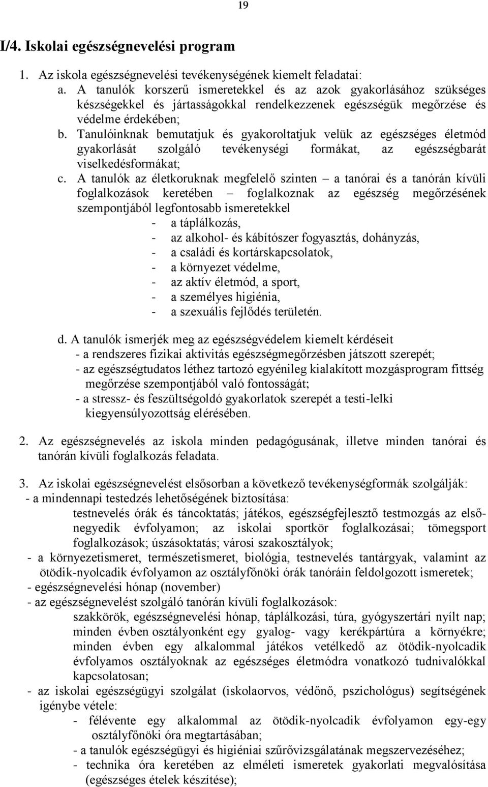 Tanulóinknak bemutatjuk és gyakoroltatjuk velük az egészséges életmód gyakorlását szolgáló tevékenységi formákat, az egészségbarát viselkedésformákat; c.